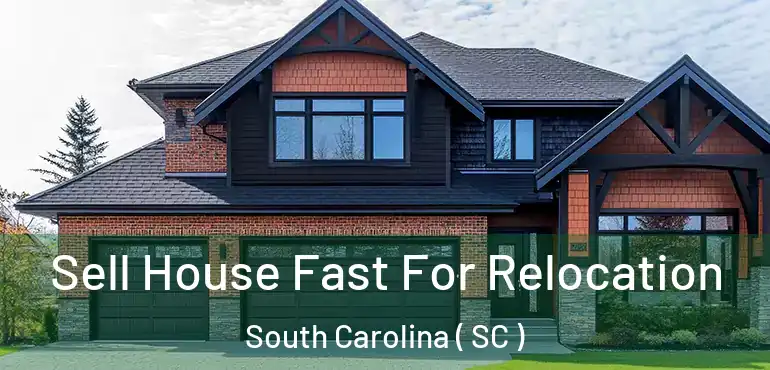  Sell House Fast For Relocation South Carolina ( SC )