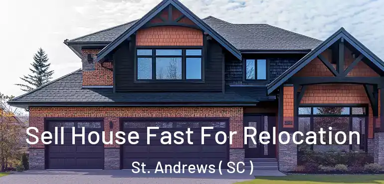  Sell House Fast For Relocation St. Andrews ( SC )