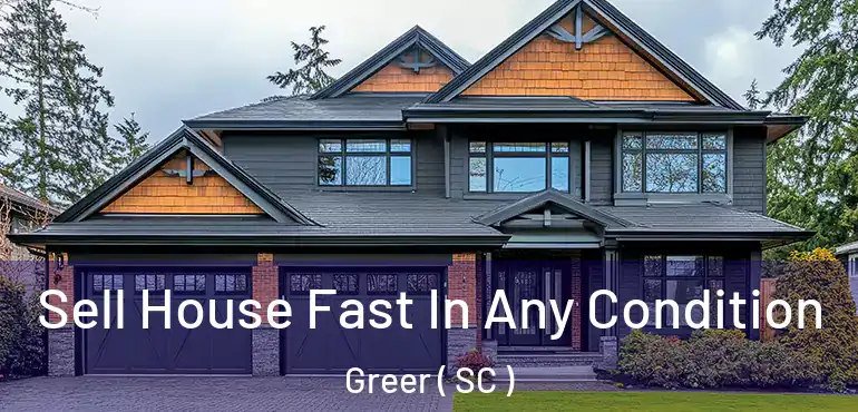  Sell House Fast In Any Condition Greer ( SC )