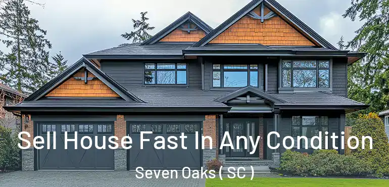  Sell House Fast In Any Condition Seven Oaks ( SC )