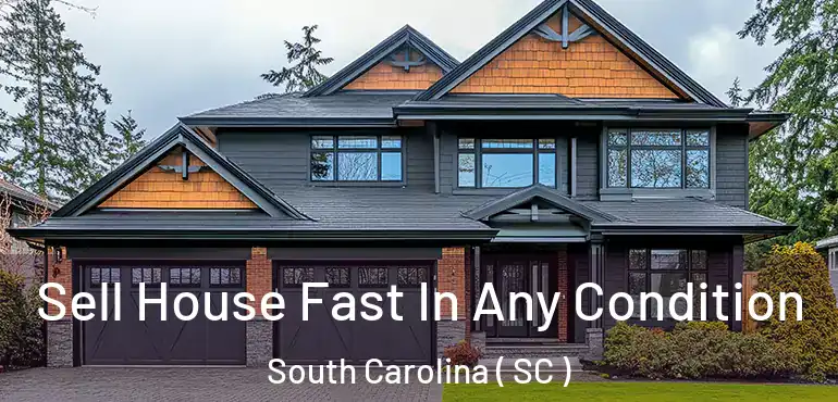  Sell House Fast In Any Condition South Carolina ( SC )