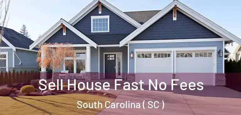  Sell House Fast No Fees South Carolina ( SC )