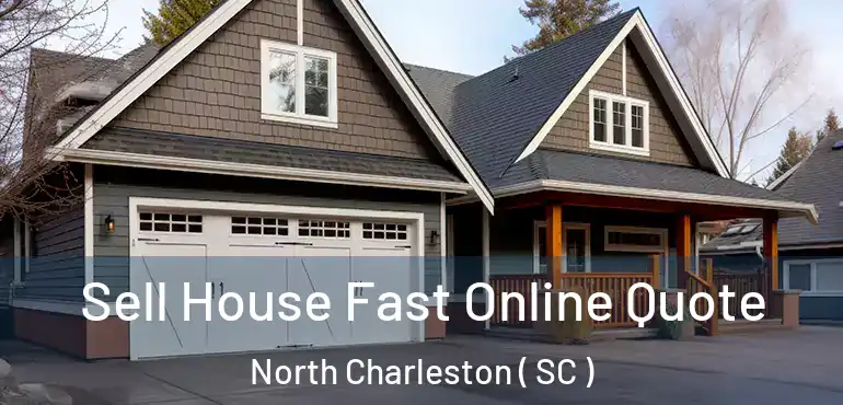  Sell House Fast Online Quote North Charleston ( SC )