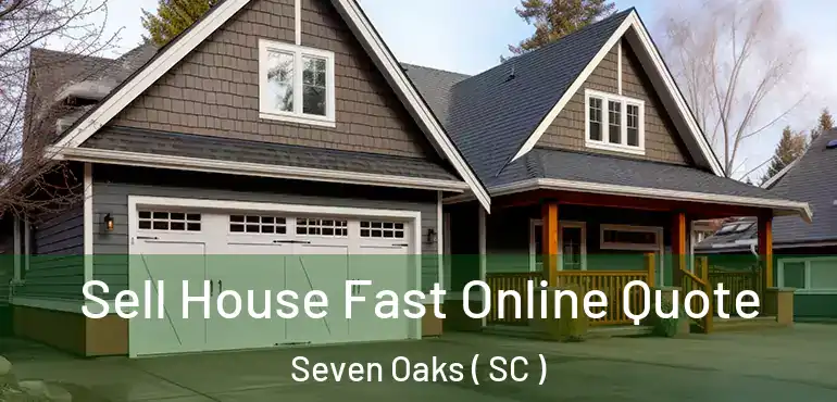  Sell House Fast Online Quote Seven Oaks ( SC )
