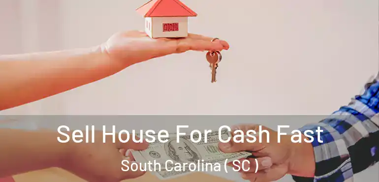  Sell House For Cash Fast South Carolina ( SC )