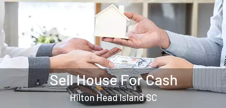  Sell House For Cash Hilton Head Island SC