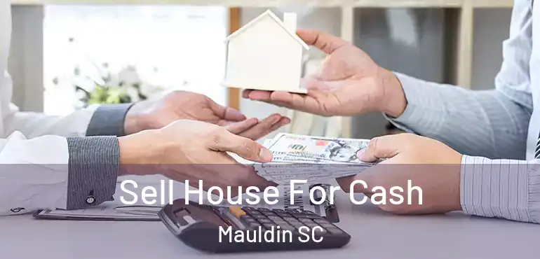 Sell House For Cash Mauldin SC