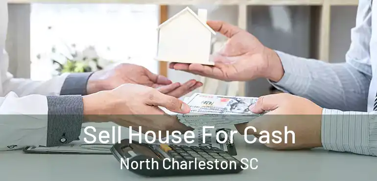  Sell House For Cash North Charleston SC