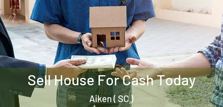  Sell House For Cash Today Aiken ( SC )