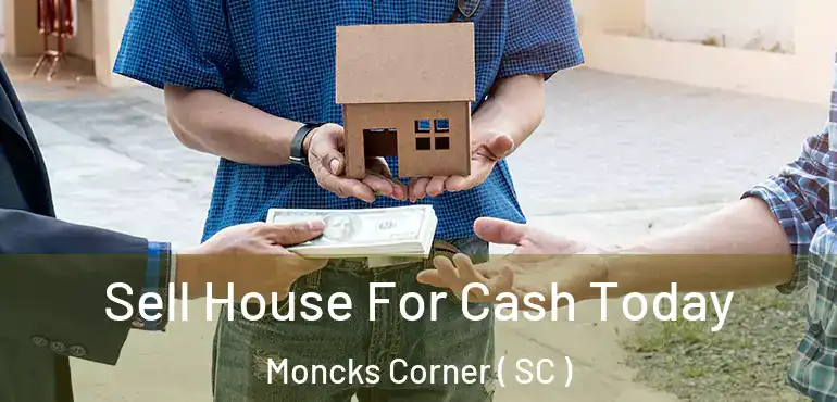  Sell House For Cash Today Moncks Corner ( SC )