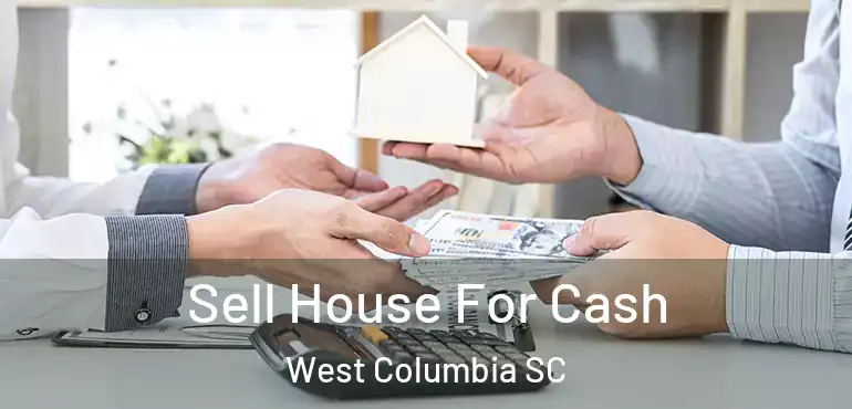  Sell House For Cash West Columbia SC