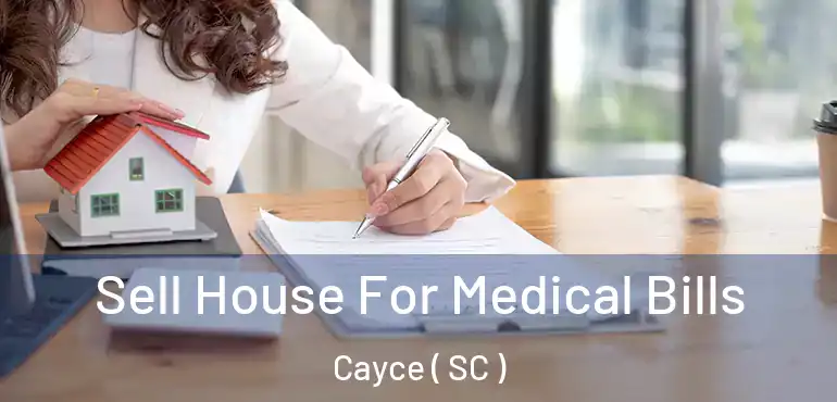  Sell House For Medical Bills Cayce ( SC )