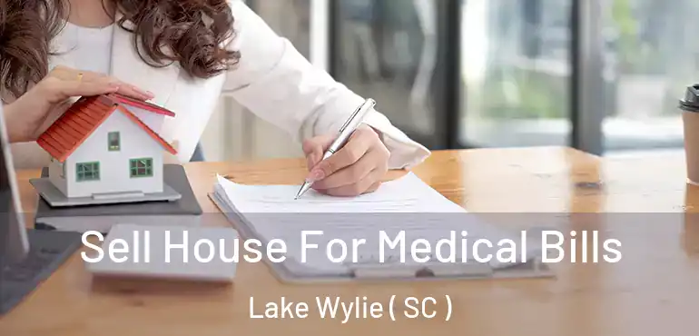  Sell House For Medical Bills Lake Wylie ( SC )