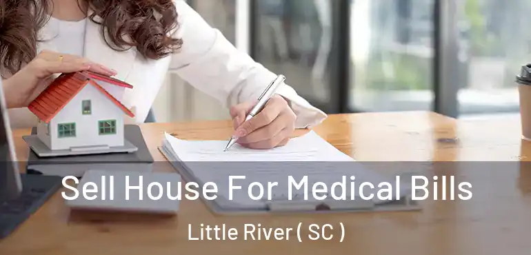 Sell House For Medical Bills Little River ( SC )