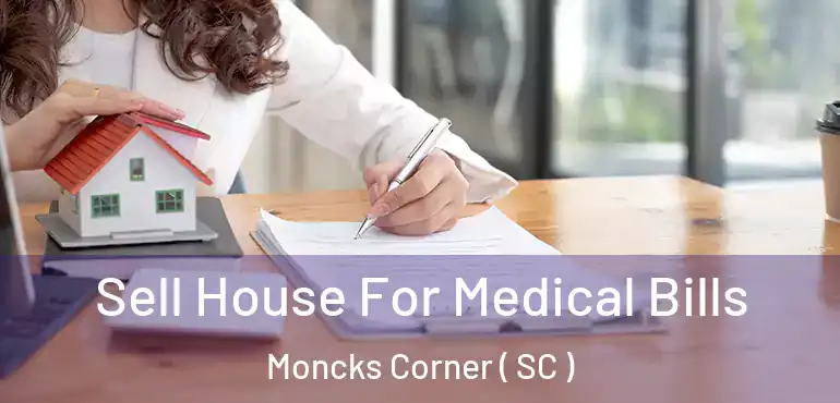  Sell House For Medical Bills Moncks Corner ( SC )