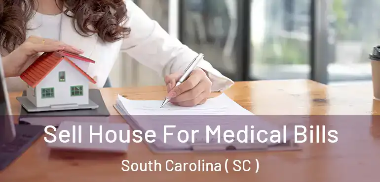  Sell House For Medical Bills South Carolina ( SC )