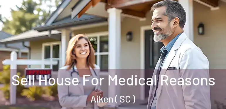  Sell House For Medical Reasons Aiken ( SC )