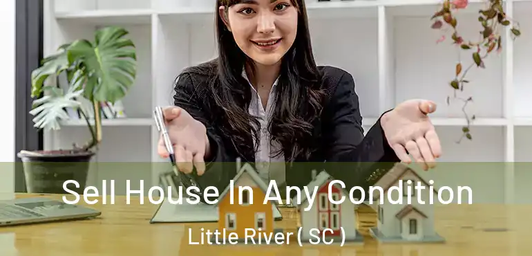  Sell House In Any Condition Little River ( SC )