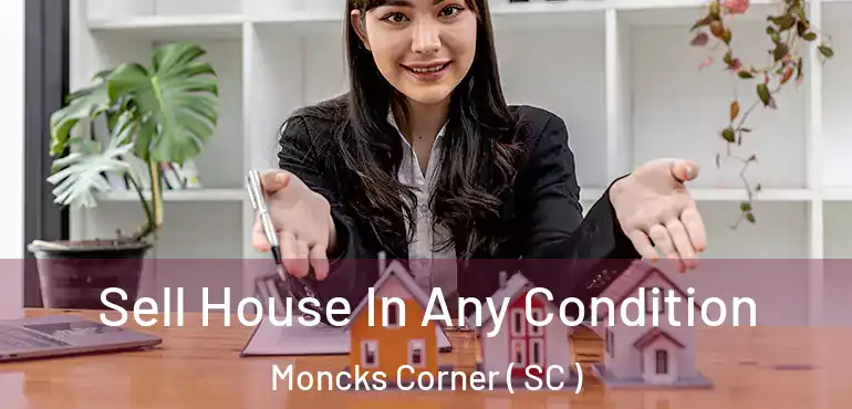  Sell House In Any Condition Moncks Corner ( SC )