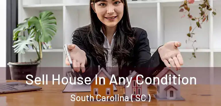  Sell House In Any Condition South Carolina ( SC )