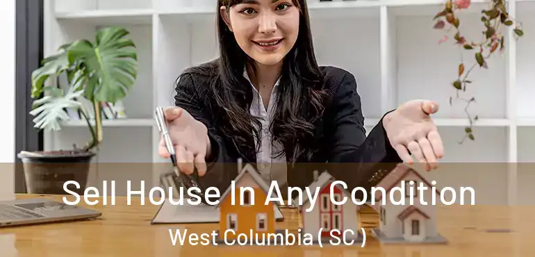  Sell House In Any Condition West Columbia ( SC )
