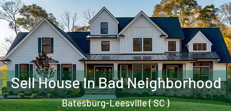  Sell House In Bad Neighborhood Batesburg-Leesville ( SC )