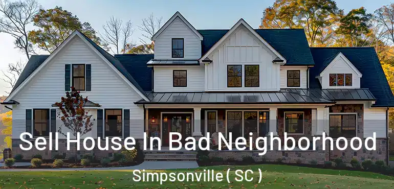  Sell House In Bad Neighborhood Simpsonville ( SC )