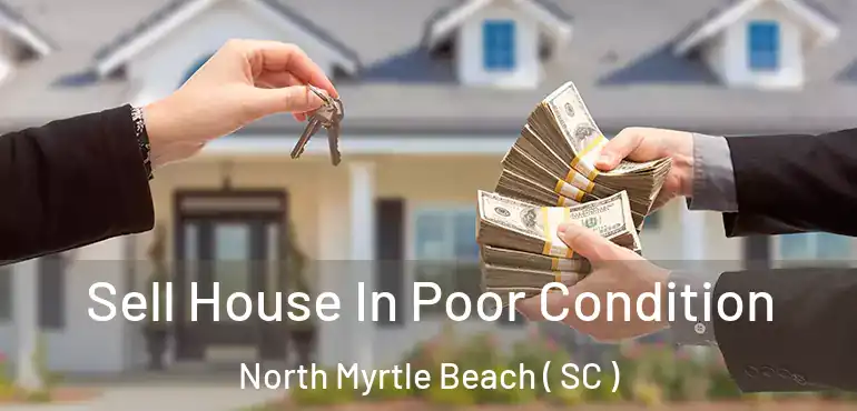  Sell House In Poor Condition North Myrtle Beach ( SC )