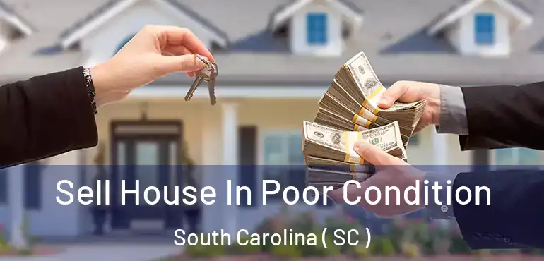 Sell House In Poor Condition South Carolina ( SC )