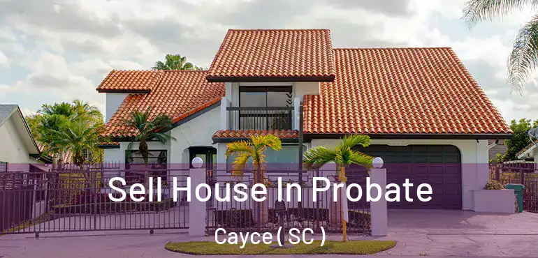  Sell House In Probate Cayce ( SC )