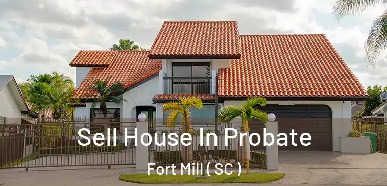  Sell House In Probate Fort Mill ( SC )