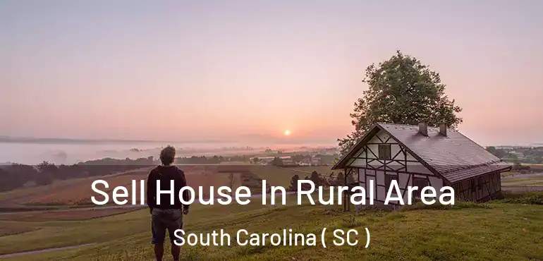  Sell House In Rural Area South Carolina ( SC )