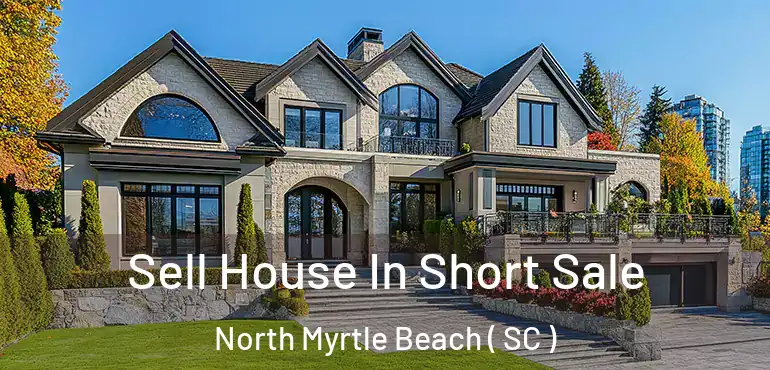  Sell House In Short Sale North Myrtle Beach ( SC )