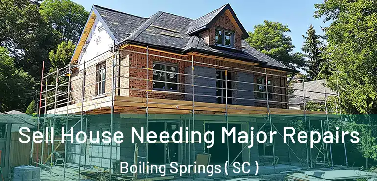  Sell House Needing Major Repairs Boiling Springs ( SC )