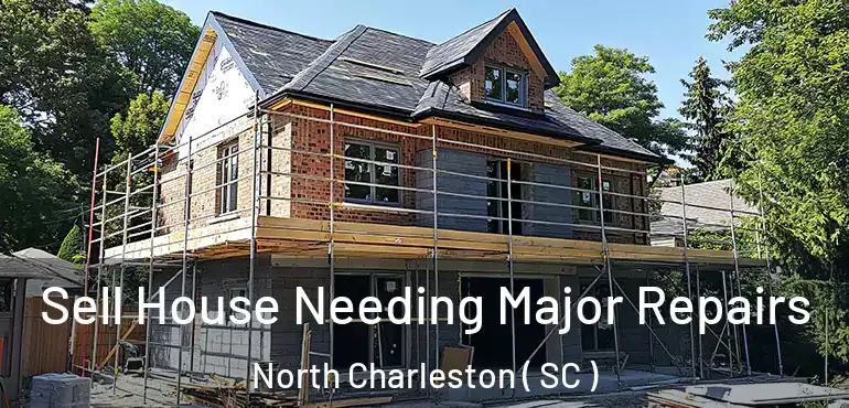  Sell House Needing Major Repairs North Charleston ( SC )