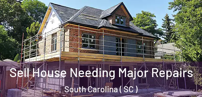  Sell House Needing Major Repairs South Carolina ( SC )