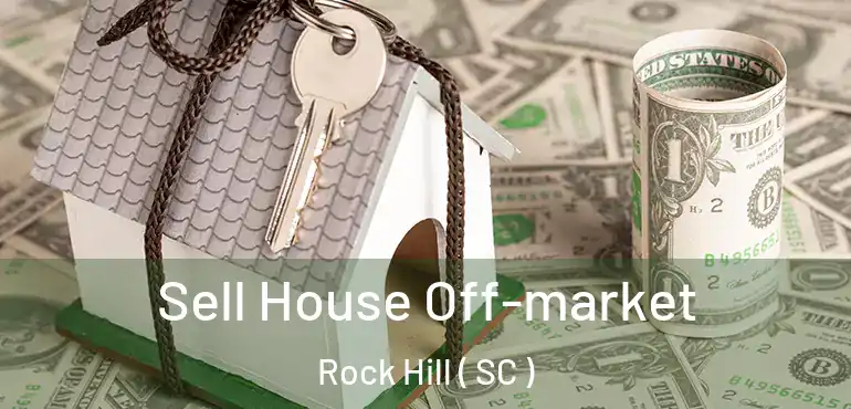  Sell House Off-market Rock Hill ( SC )