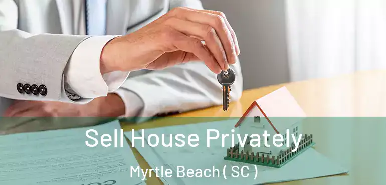  Sell House Privately Myrtle Beach ( SC )
