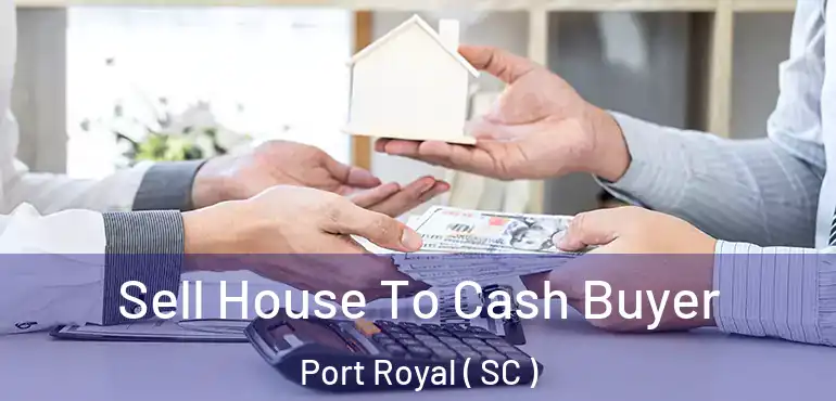  Sell House To Cash Buyer Port Royal ( SC )