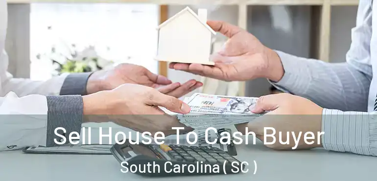  Sell House To Cash Buyer South Carolina ( SC )