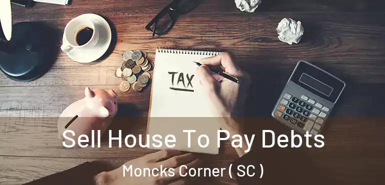  Sell House To Pay Debts Moncks Corner ( SC )