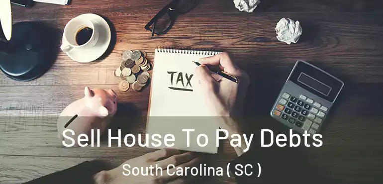  Sell House To Pay Debts South Carolina ( SC )