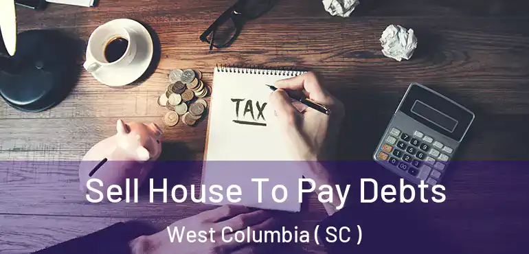  Sell House To Pay Debts West Columbia ( SC )