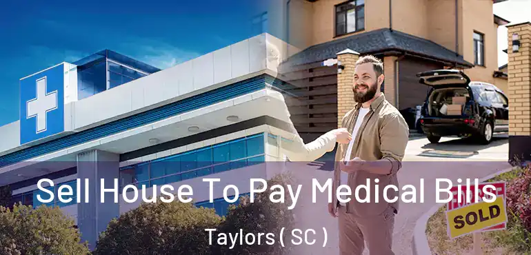  Sell House To Pay Medical Bills Taylors ( SC )