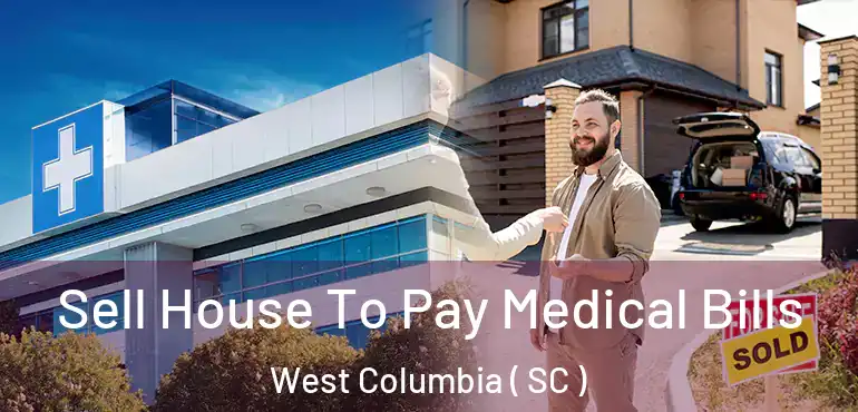  Sell House To Pay Medical Bills West Columbia ( SC )