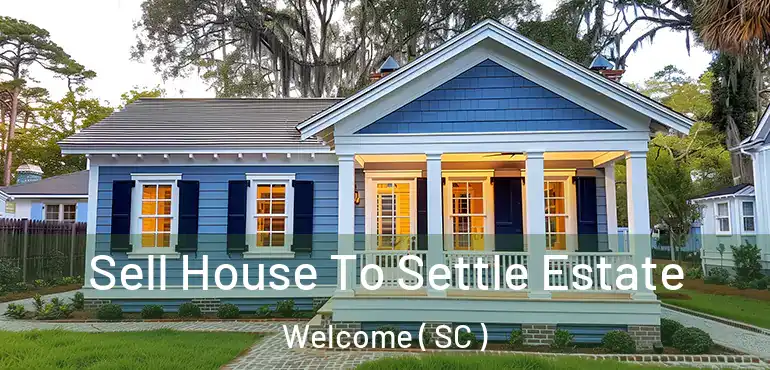  Sell House To Settle Estate Welcome ( SC )