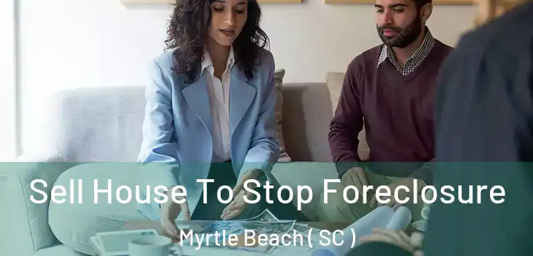  Sell House To Stop Foreclosure Myrtle Beach ( SC )