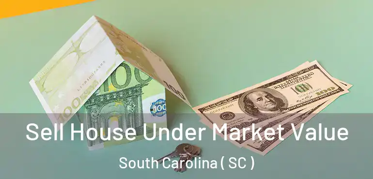  Sell House Under Market Value South Carolina ( SC )