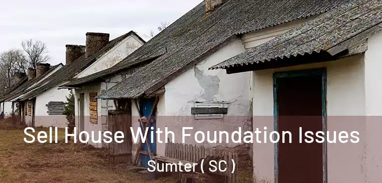  Sell House With Foundation Issues Sumter ( SC )