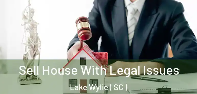  Sell House With Legal Issues Lake Wylie ( SC )